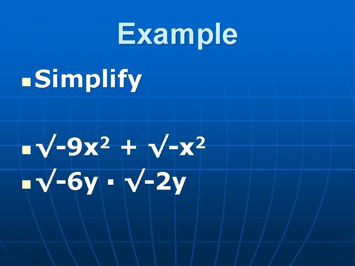 Example n Simplify √-9 x 2 + √-x 2 n √-6 y ▪ √-2