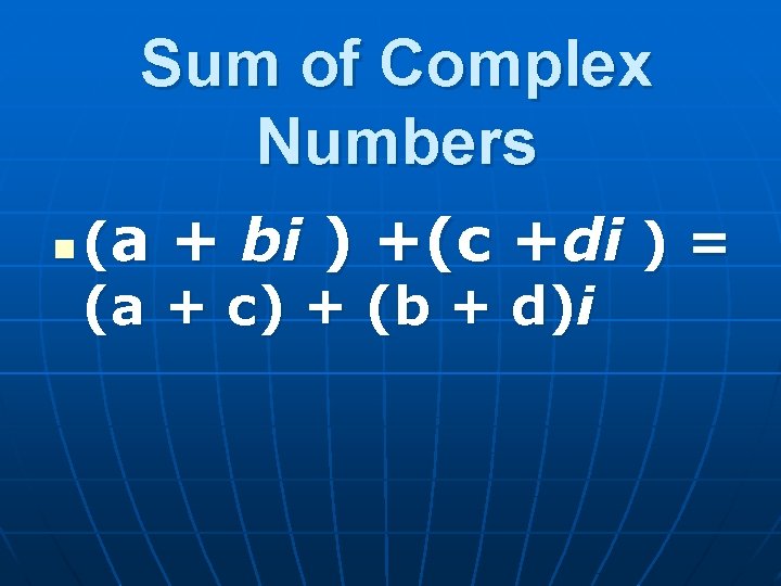 Sum of Complex Numbers n (a + bi ) +(c +di ) = (a