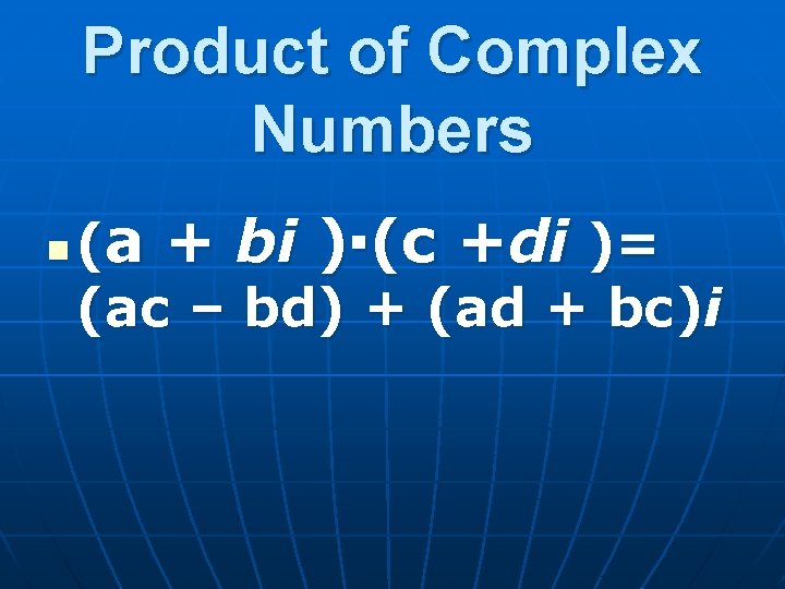 Product of Complex Numbers n (a + bi )▪(c +di )= (ac – bd)