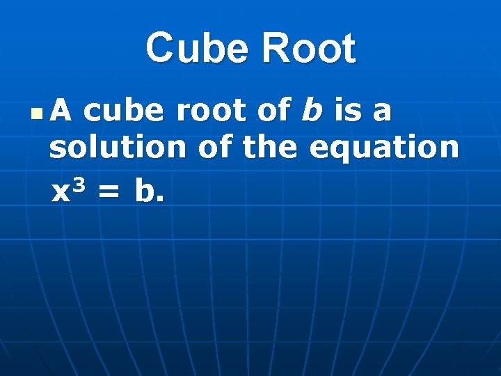 Cube Root n A cube root of b is a solution of the equation
