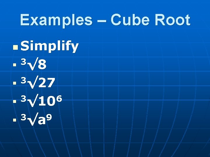 Examples – Cube Root Simplify n 3√ 8 n 3√ 27 n 3√ 106