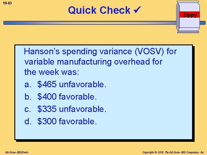 10 -63 Quick Check Zippy Hanson’s spending variance (VOSV) for variable manufacturing overhead for