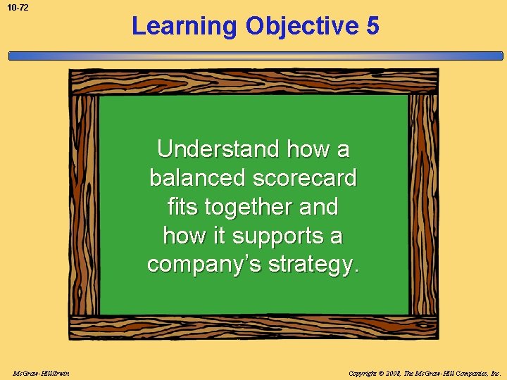 10 -72 Learning Objective 5 Understand how a balanced scorecard fits together and how