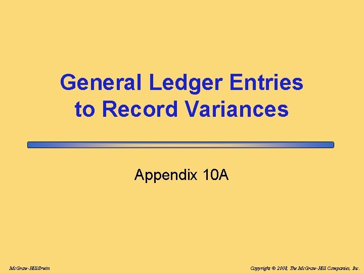 General Ledger Entries to Record Variances Appendix 10 A Mc. Graw-Hill/Irwin Copyright © 2008,