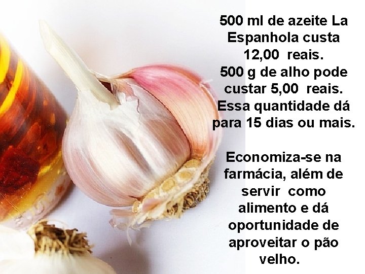 500 ml de azeite La Espanhola custa 12, 00 reais. 500 g de alho