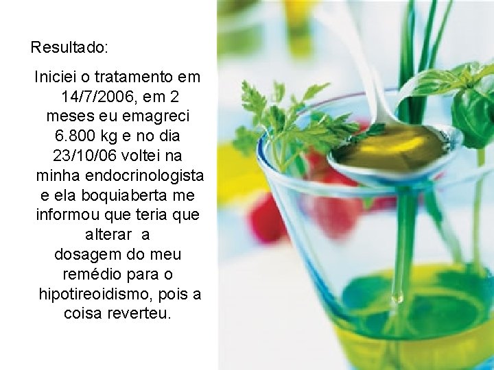 Resultado: Iniciei o tratamento em 14/7/2006, em 2 meses eu emagreci 6. 800 kg