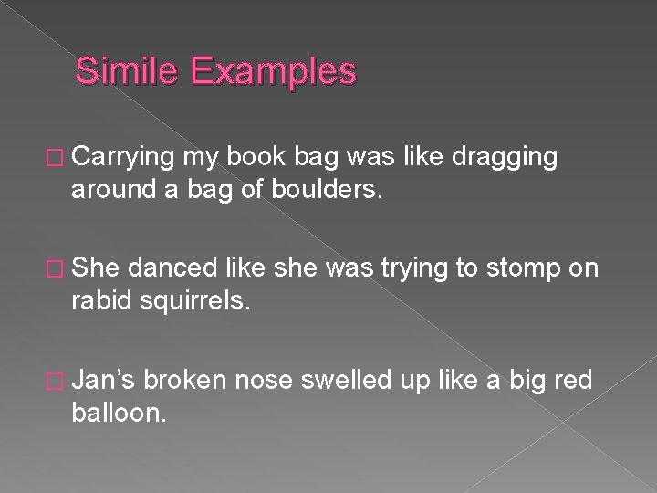 Simile Examples � Carrying my book bag was like dragging around a bag of Simile Examples � Carrying my book bag was like dragging around a bag of