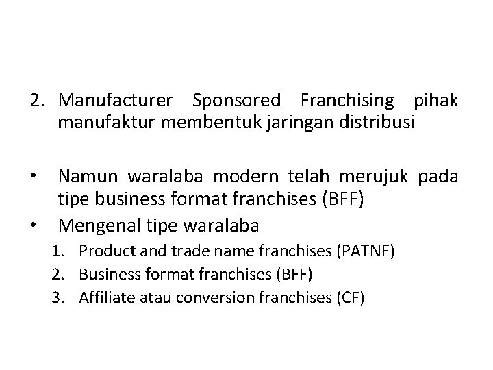 2. Manufacturer Sponsored Franchising pihak manufaktur membentuk jaringan distribusi • Namun waralaba modern telah