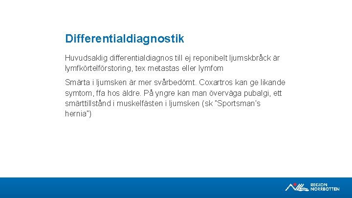 Differentialdiagnostik Huvudsaklig differentialdiagnos till ej reponibelt ljumskbråck är lymfkörtelförstoring, tex metastas eller lymfom Smärta