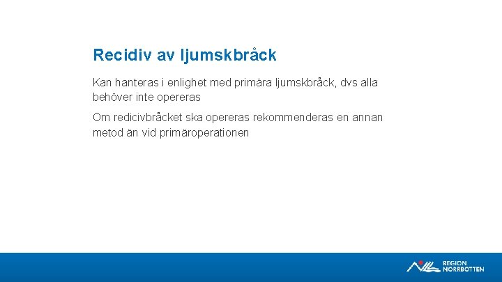 Recidiv av ljumskbråck Kan hanteras i enlighet med primära ljumskbråck, dvs alla behöver inte