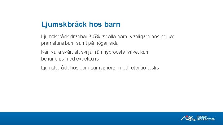 Ljumskbråck hos barn Ljumskbråck drabbar 3 -5% av alla barn, vanligare hos pojkar, prematura
