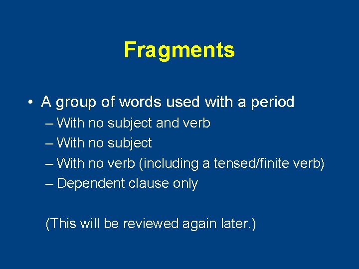 Fragments • A group of words used with a period – With no subject