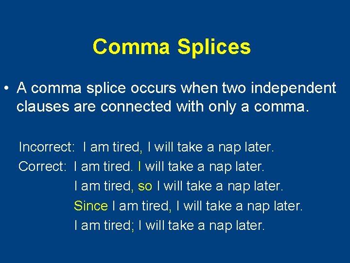 Comma Splices • A comma splice occurs when two independent clauses are connected with