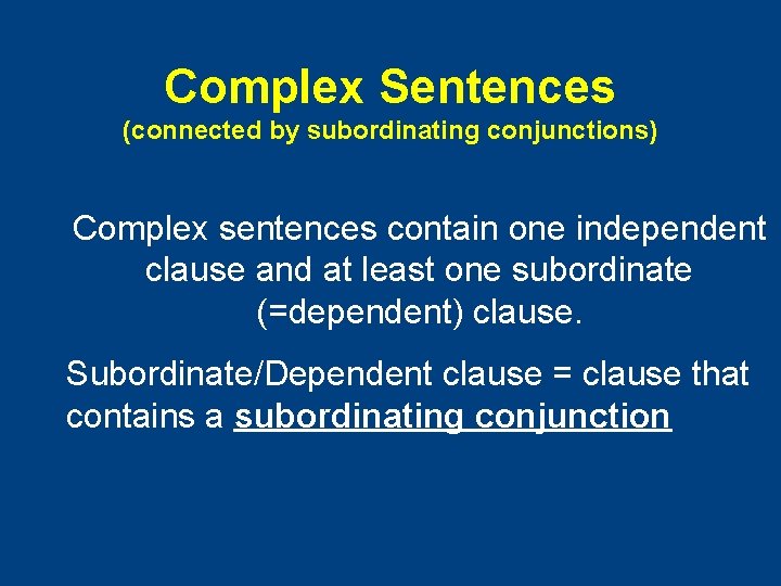 Complex Sentences (connected by subordinating conjunctions) Complex sentences contain one independent clause and at