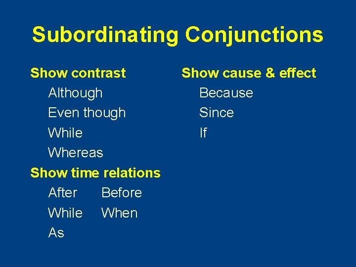 Subordinating Conjunctions Show contrast Although Even though While Whereas Show time relations After Before