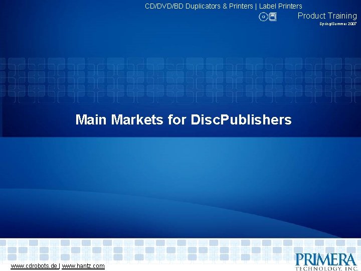 CD/DVD/BD Duplicators & Printers | Label Printers Product Training Spring/Summer 2007 Main Markets for