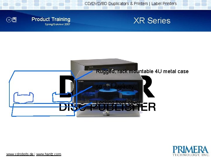 CD/DVD/BD Duplicators & Printers | Label Printers XR Series Product Training Spring/Summer 2007 Rugged,