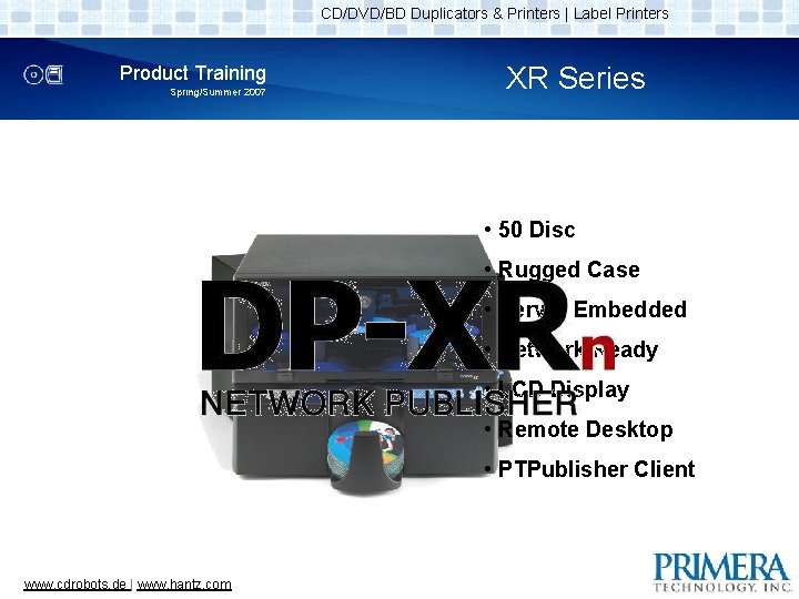 CD/DVD/BD Duplicators & Printers | Label Printers Product Training Spring/Summer 2007 XR Series •