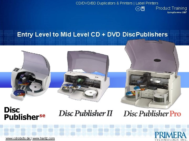 CD/DVD/BD Duplicators & Printers | Label Printers Product Training Spring/Summer 2007 Entry Level to