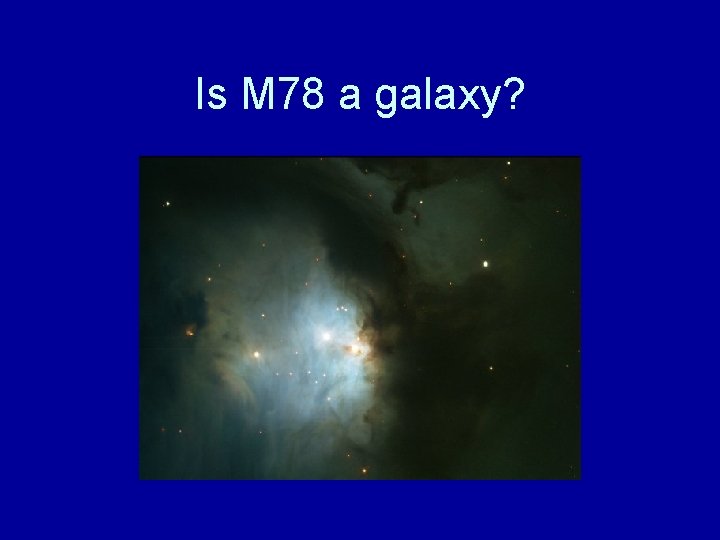 Is M 78 a galaxy? 