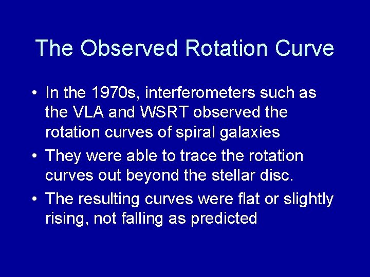 The Observed Rotation Curve • In the 1970 s, interferometers such as the VLA