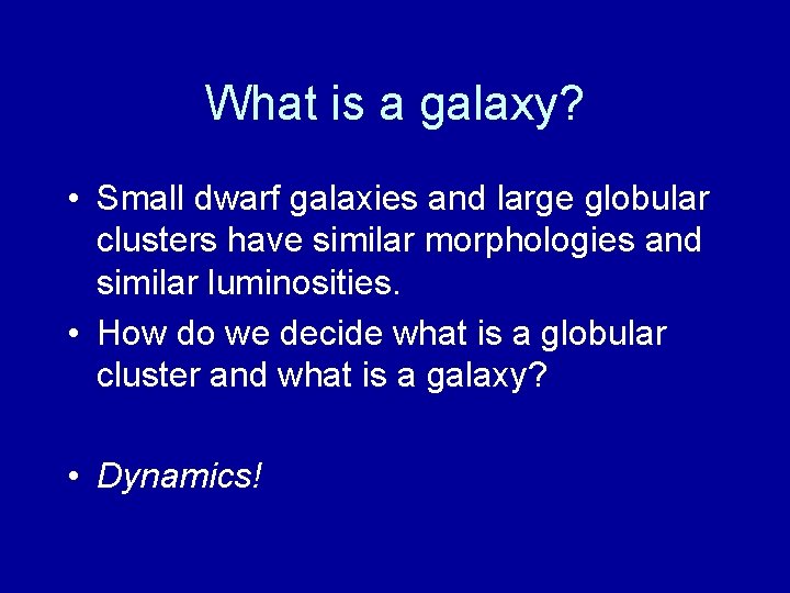What is a galaxy? • Small dwarf galaxies and large globular clusters have similar