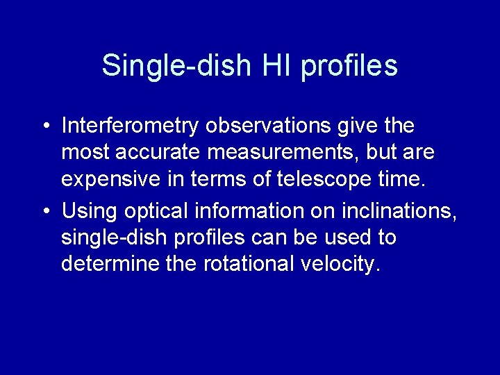 Single-dish HI profiles • Interferometry observations give the most accurate measurements, but are expensive