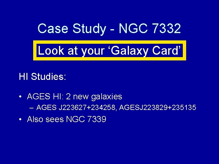 Case Study - NGC 7332 Look at your ‘Galaxy Card’ HI Studies: • AGES