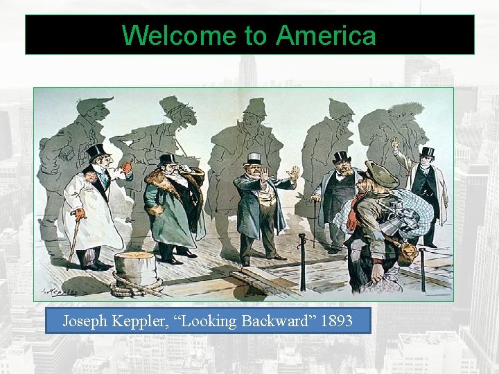 Welcome to America Joseph Keppler, “Looking Backward” 1893 