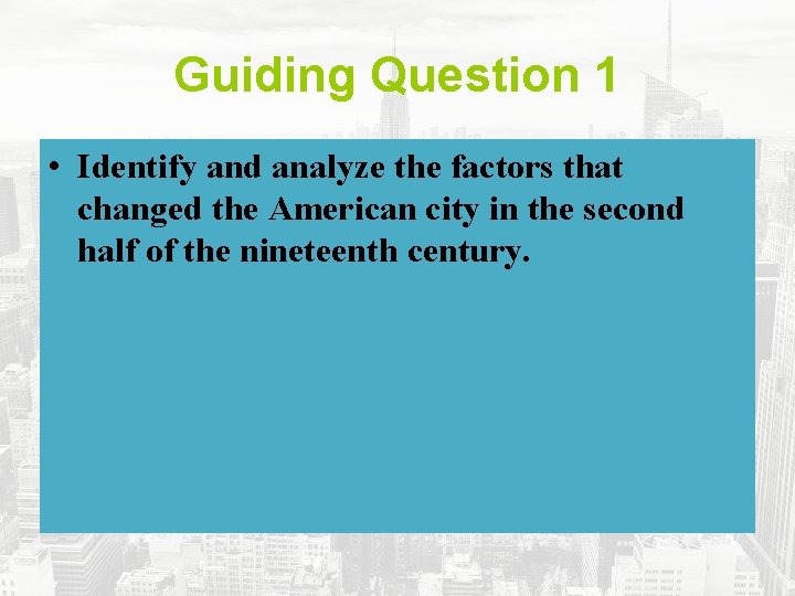 Guiding Question 1 • Identify and analyze the factors that changed the American city