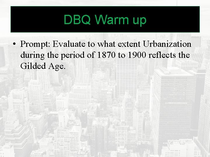 DBQ Warm up • Prompt: Evaluate to what extent Urbanization during the period of