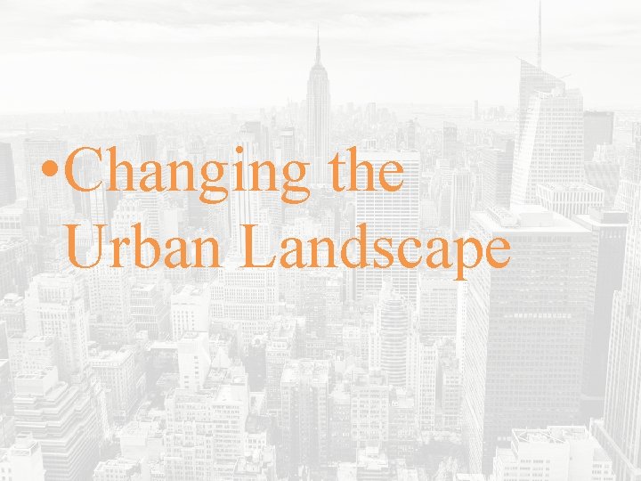  • Changing the Urban Landscape 