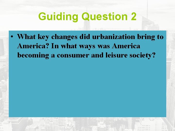 Guiding Question 2 • What key changes did urbanization bring to America? In what