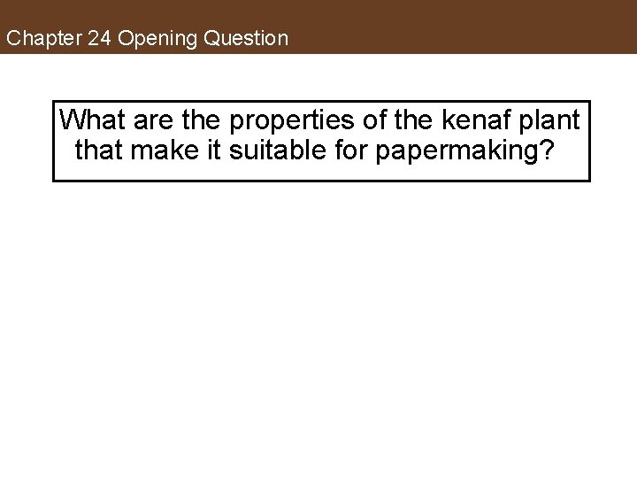 Chapter 24 Opening Question What are the properties of the kenaf plant that make