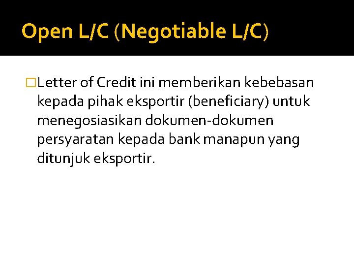 Open L/C (Negotiable L/C) �Letter of Credit ini memberikan kebebasan kepada pihak eksportir (beneficiary)