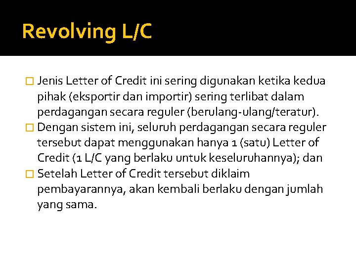Revolving L/C � Jenis Letter of Credit ini sering digunakan ketika kedua pihak (eksportir