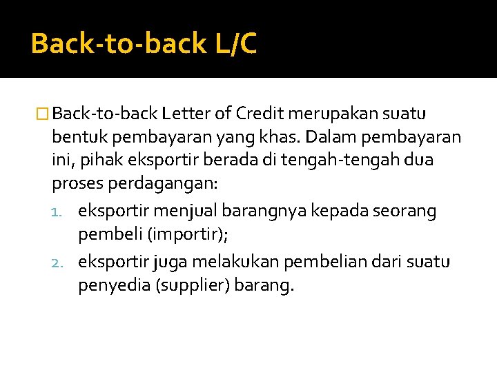 Back-to-back L/C � Back-to-back Letter of Credit merupakan suatu bentuk pembayaran yang khas. Dalam