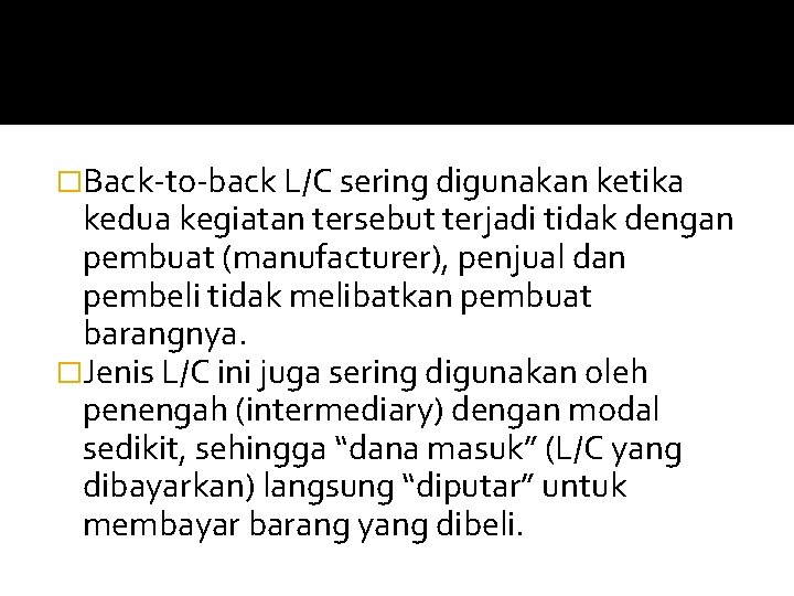 �Back-to-back L/C sering digunakan ketika kedua kegiatan tersebut terjadi tidak dengan pembuat (manufacturer), penjual