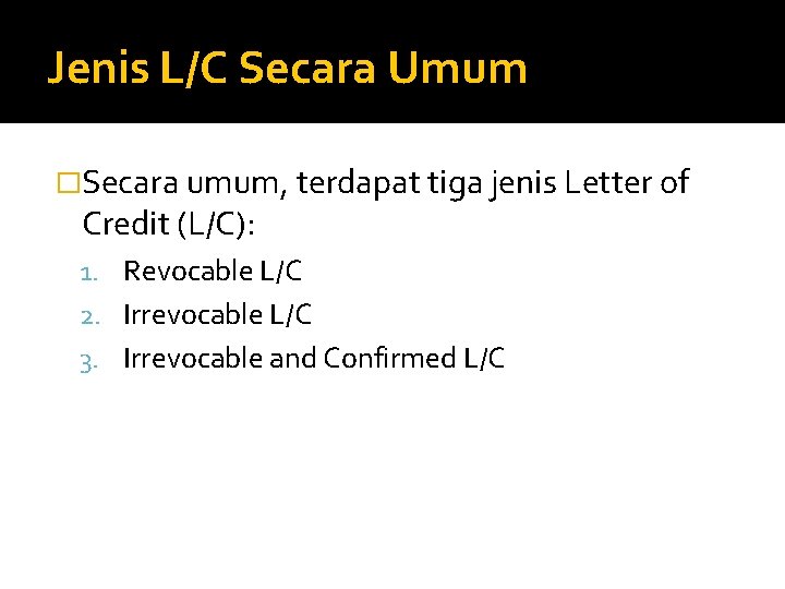 Jenis L/C Secara Umum �Secara umum, terdapat tiga jenis Letter of Credit (L/C): 1.
