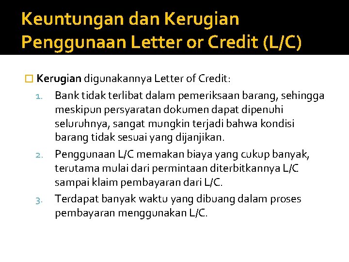Keuntungan dan Kerugian Penggunaan Letter or Credit (L/C) � Kerugian digunakannya Letter of Credit: