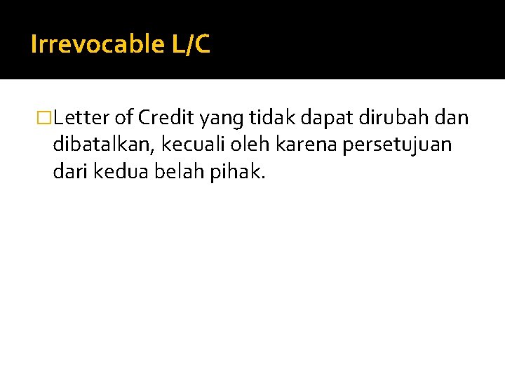 Irrevocable L/C �Letter of Credit yang tidak dapat dirubah dan dibatalkan, kecuali oleh karena