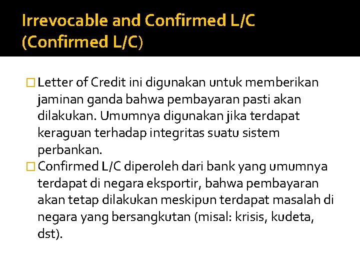 Irrevocable and Confirmed L/C (Confirmed L/C) � Letter of Credit ini digunakan untuk memberikan
