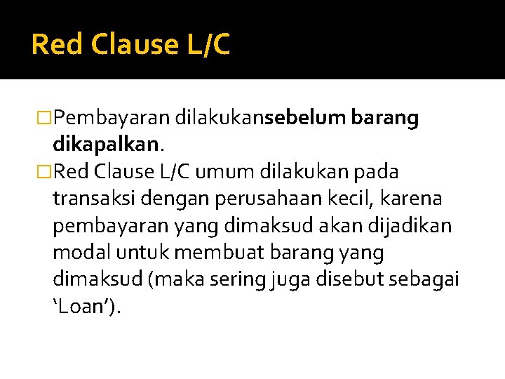Red Clause L/C �Pembayaran dilakukansebelum barang dikapalkan. �Red Clause L/C umum dilakukan pada transaksi