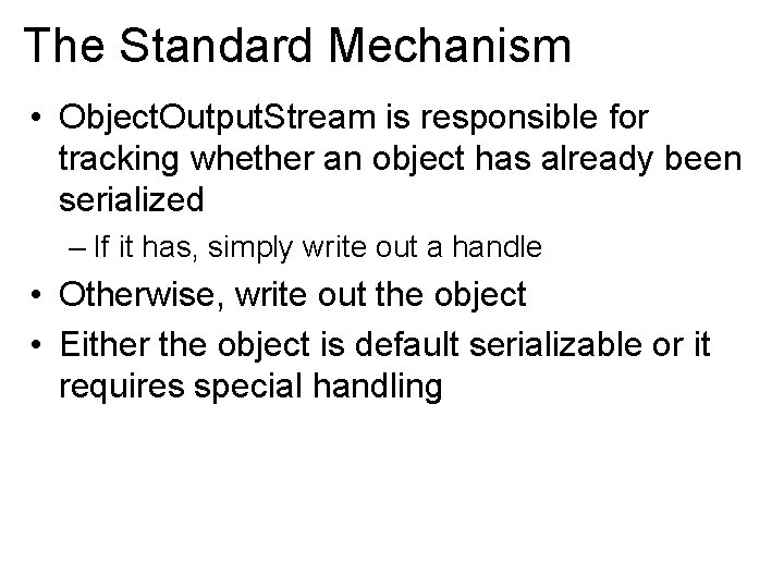 The Standard Mechanism • Object. Output. Stream is responsible for tracking whether an object