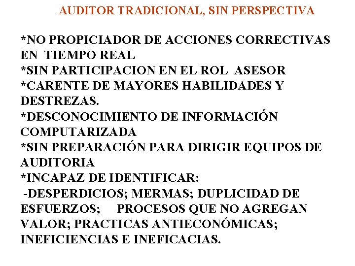  AUDITOR TRADICIONAL, SIN PERSPECTIVA *NO PROPICIADOR DE ACCIONES CORRECTIVAS EN TIEMPO REAL *SIN