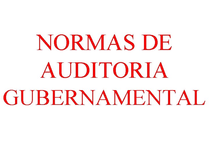 NORMAS DE AUDITORIA GUBERNAMENTAL 