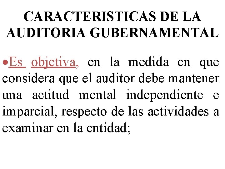 CARACTERISTICAS DE LA AUDITORIA GUBERNAMENTAL ·Es objetiva, en la medida en que considera que