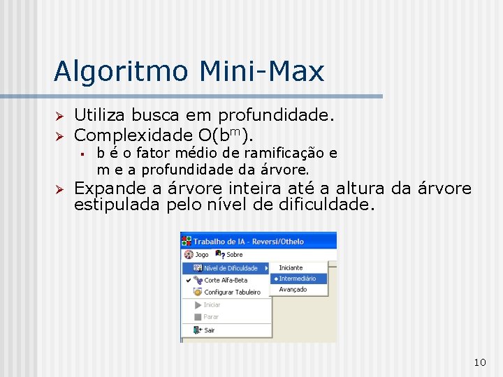 Algoritmo Mini-Max Ø Ø Utiliza busca em profundidade. Complexidade O(bm). § Ø b é