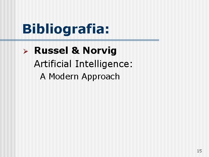 Bibliografia: Ø Russel & Norvig Artificial Intelligence: A Modern Approach 15 