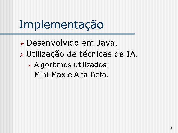 Implementação Desenvolvido em Java. Ø Utilização de técnicas de IA. Ø § Algoritmos utilizados: